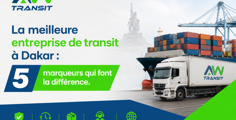 La meilleure entreprise de transit à Dakar : 5 marqueurs qui font la différence